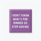 IDK What's For Dinner Magnet