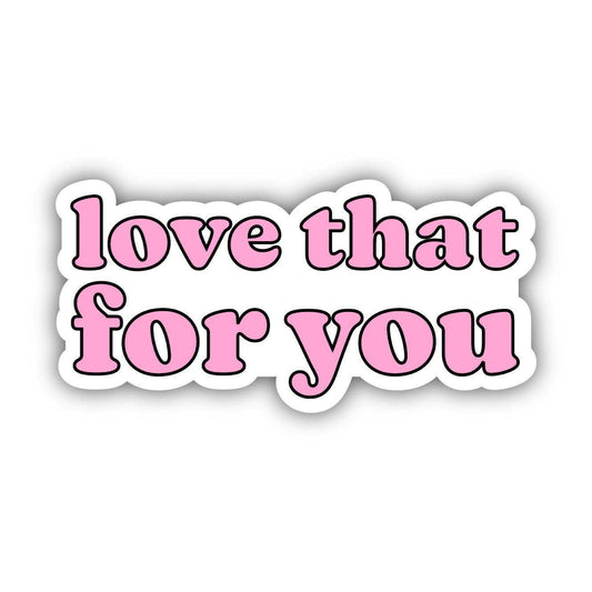 Love That For You Sticker