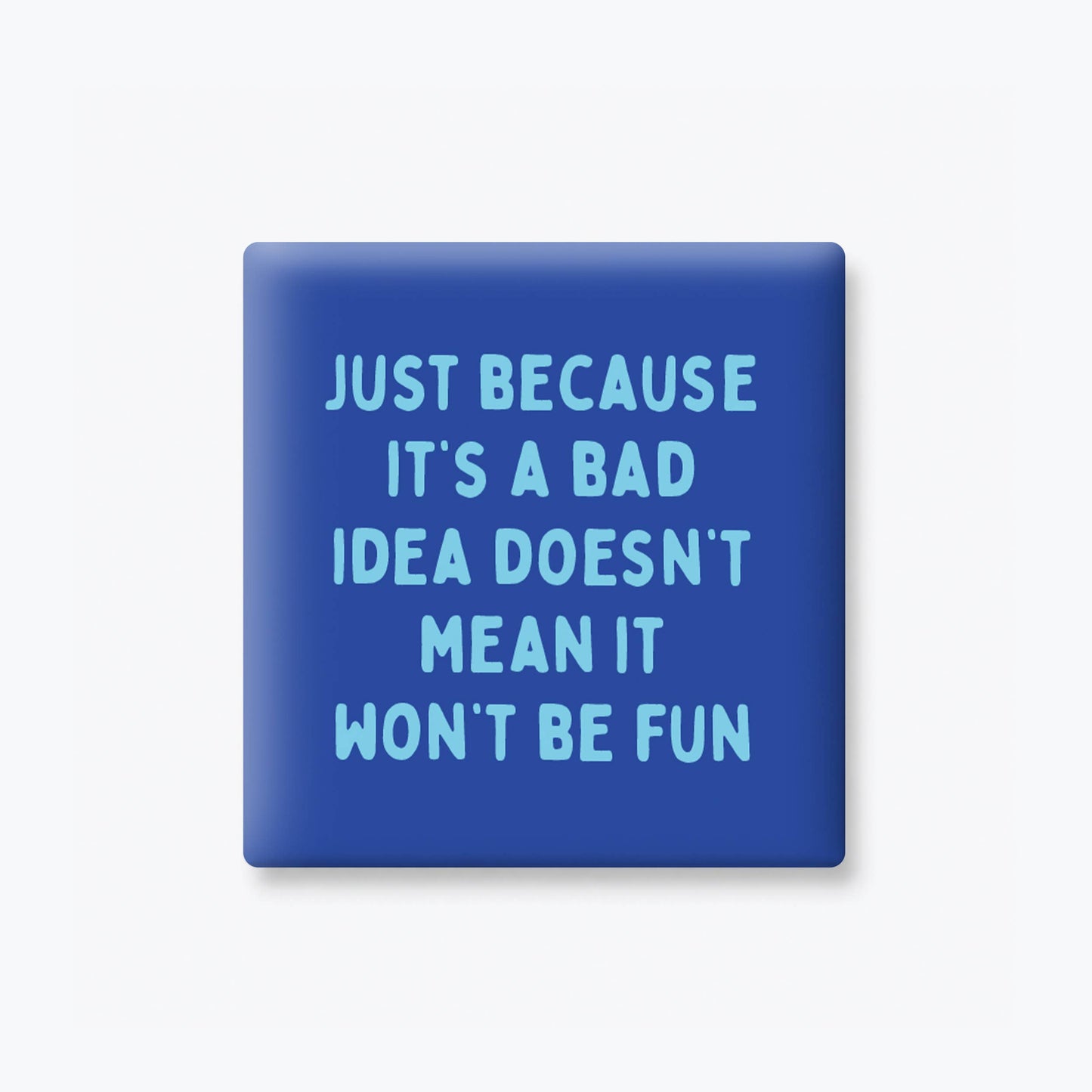 Bad Idea Still Fun Magnet