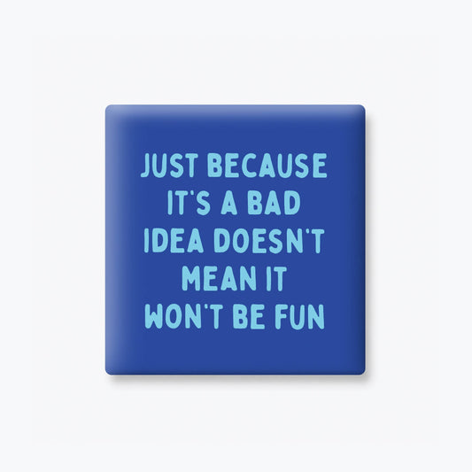 Bad Idea Still Fun Magnet
