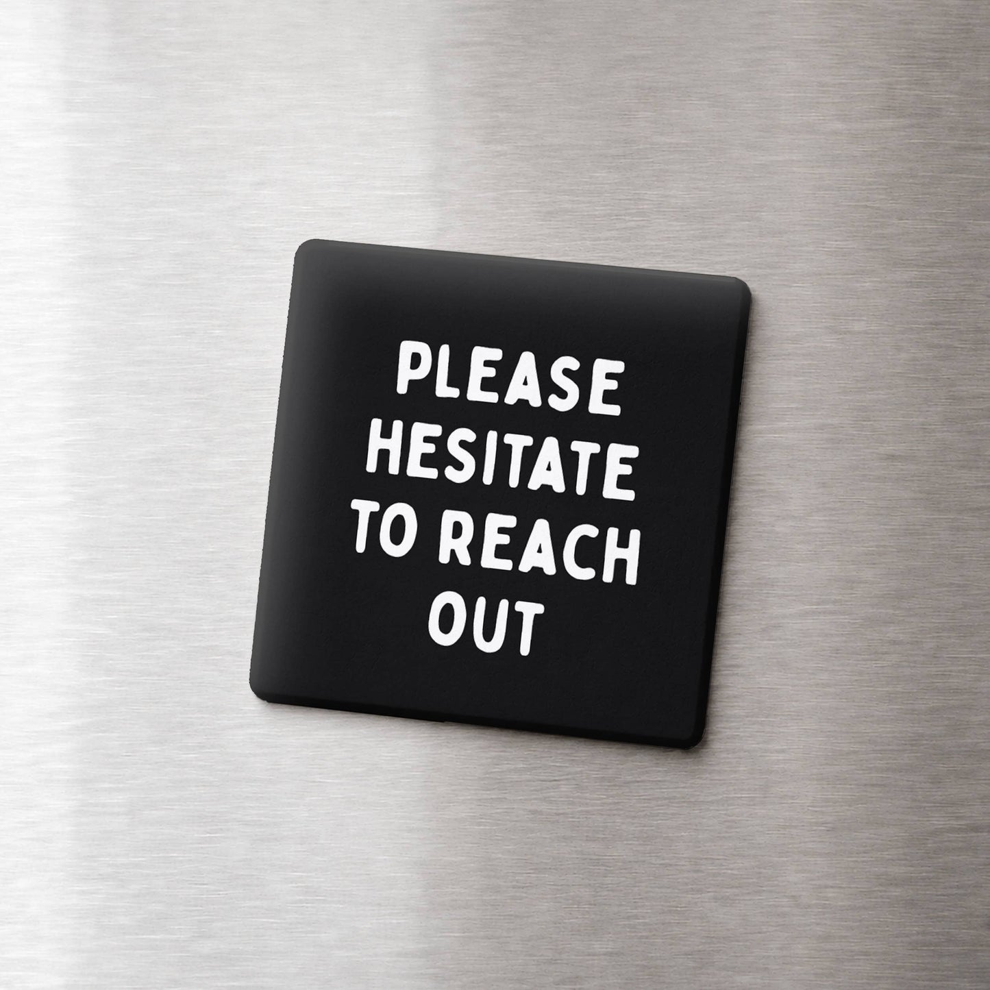 Please Hesitate to Reach Out Magnet