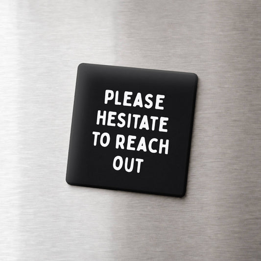 Please Hesitate to Reach Out Magnet