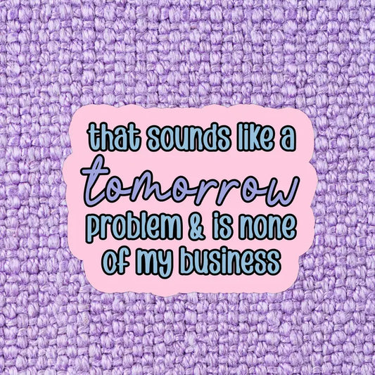 Tomorrow Problem Vinyl Sticker