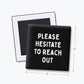 Please Hesitate to Reach Out Magnet