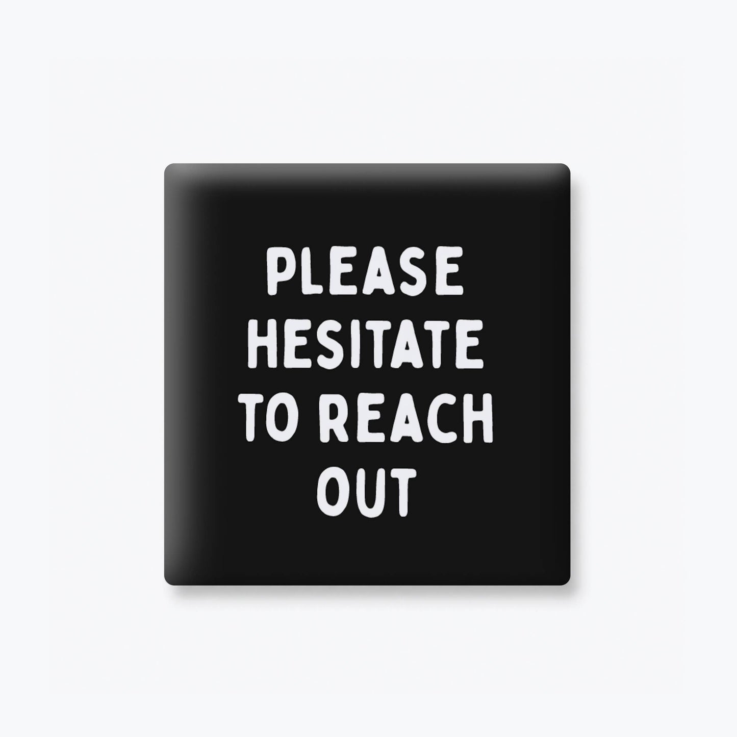 Please Hesitate to Reach Out Magnet