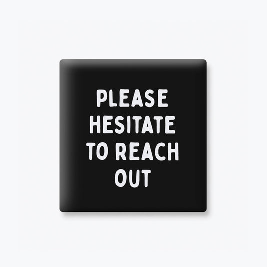 Please Hesitate to Reach Out Magnet