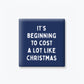 Cost a Lot Like Christmas Magnet