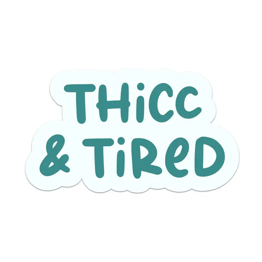 Thicc and Tired Vinyl Sticker